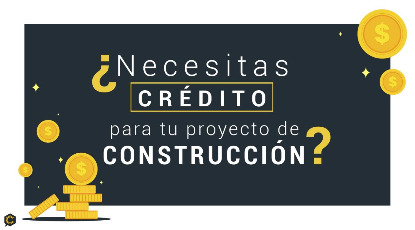 ¿Te gustaría un crédito para tus proyectos de construcción?