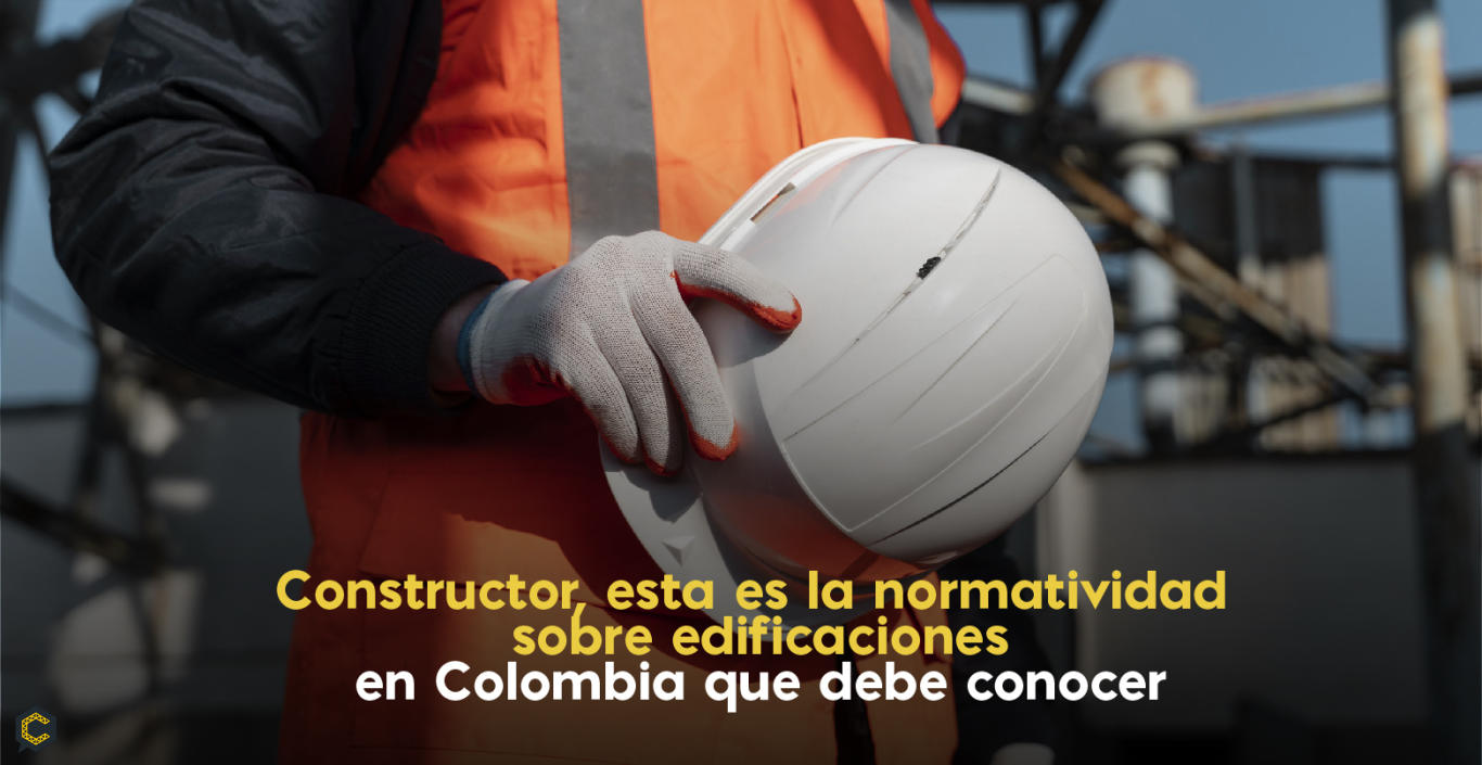 Señor Constructor, esta es la normatividad sobre edificaciones en Colombia que debe conocer